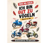 Finde den Fehler - Ich bin gut zu Vögeln: Mopeds der DDR - Bildersuchrätsel für Erwachsene: 13 nostalgische Fehlersuchbilder mit 91 Unterschieden - ... den Fehler - Bildersuchrätsel für Erwachsene)