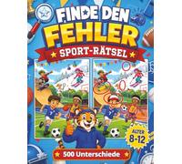 Finde den Fehler Sport-Rätsel für Kinder von 8-12 Jahren: 500 Unterschiede für Kinder mit Fußball, Tennis, Autorennen, Leichtathletik und vielen weiteren Sportarten (Finde den Fehler für Kinder)