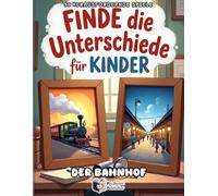 Finde den Unterschied für Kinder - Der Bahnhof: 50 Fehlersuchbilder ab 4-8 Jahren - 250 Unterschiede suchen ohne Lösungen - Konzentrationstraining & Reisespiel für Mädchen und Jungen