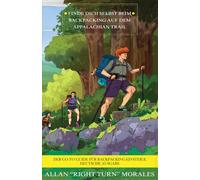 Finde dich selbst beim Backpacking auf dem Appalachian Trail: Der Go-To Guide für Backpacking-Einsteiger - Deutsche Ausgabe