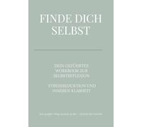 Finde dich selbst: Dein geführtes Workbook zur Selbstreflexion, Stressreduktion und inneren Klarheit