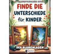 Finde die Unterschiede für Kinder / Der Blumenladen: 50 kunterbunte Fehlersuchbilder für kleine Superdetektive ab 5 Jahren | Fördert Konzentration und Aufmerksamkeit spielerisch (Inkl. Punkte-Tracker)