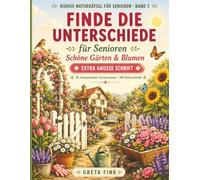Finde die Unterschiede für Senioren: Schöne Gärten & Blumen: Bilderrätsel in extra großer Schrift, 30 entspannende Gartenszenen mit leicht erkennbaren Unterschieden (Ruhige Naturrätsel für Senioren)