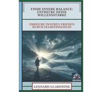 Finde Innere Balance: Entdecke Deine Willensstärke: Erreiche Inneren Frieden durch Selbstdisziplin
