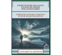 Finde Innere Balance: Entdecke Deine Willensstärke: Erreiche Inneren Frieden durch Selbstdisziplin