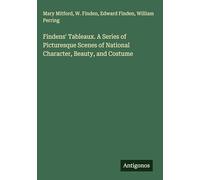 Findens' Tableaux. A Series of Picturesque Scenes of National Character, Beauty, and Costume