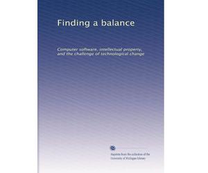 Finding a balance: Computer software, intellectual property, and the challenge of technological change