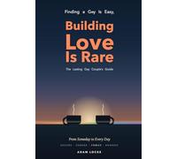 Finding a Guy Is Easy, Building Love Is Rare : The Lasting Gay Couple’s Guide: The Complete Gay Relationship Guide to Building Lasting Love