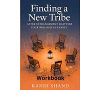 Finding a New Tribe Workbook: After estrangement Shatters Your Biological Family (The Pain and Grief of Estrangement from an Adult Child)
