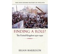 Finding a Role?: The United Kingdom 1970-1990 (New Oxford History of England)