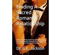 Finding A Sacred Romantic Relationship: Reclaim Your Worth, Elevate Your Standards, and Co-Create a Romantic Connection That Nourishes You ... Experience A Sacred Romantic Relationship)