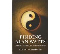 Finding Alan Watts: Presence, Ego And The Art Of Being Alive (The "Finding..." Series)