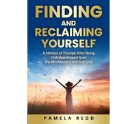 FINDING AND RECLAIMING YOURSELF: A Memoir of Triumph After Being Disfellowshipped from the Worldwide Church of God
