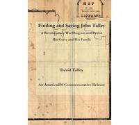 Finding and Saving John Talley: A Revolutionary War Dragoon and Patriot: His Grave and His Family