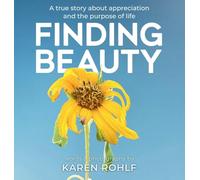 Finding Beauty: A true story about appreciation and the purpose of life