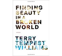 Finding Beauty in a Broken World by Terry Tempest Williams (2008-10-07)