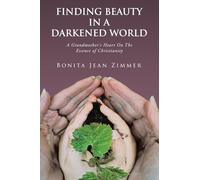 Finding Beauty In a Darkened World: A Grandmother's Heart On The Essence of Christianity