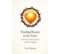 Finding Beauty in the Ashes: A 45-Day Lenten Journey of Inner Healing