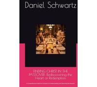 FINDING CHRIST IN THE PASSOVER: Rediscovering the Heart of Redemption: A Comprehensive Guide for Christians on Understanding and Observing the Passover (Biblical Studies/References)