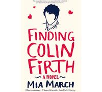 Finding Colin Firth: One Summer. Three Women. And Mr Darcy.