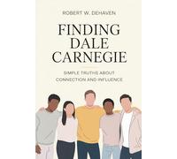 Finding Dale Carnegie: Simple Truths About Connection and Influence