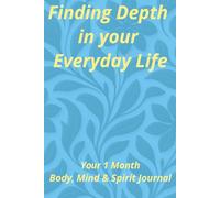 Finding Depth In Your Everyday Life: Your 1 Month Mind, Body & Spirit Journal