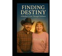 Finding Destiny: A Brother’s Love Through Darkness: A Brother’s Love Through Darkness, Grief, and Redemption