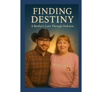 Finding Destiny: A Brother’s Love Through Darkness: A Brother’s Love Through Darkness, Grief, and Redemption