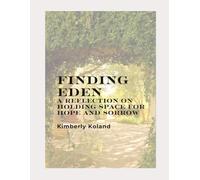 Finding Eden: A Reflection On Holding Space For Hope and Sorrow (Ancient Stories, Modern Hearts)