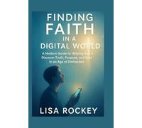 Finding Faith in a Digital World: A Modern Guide to Helping Gen Z Discover Truth, Purpose, and God in an Age of Distraction (Empowering Gen Z in a Digital Age)