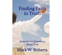 Finding Faith in Truth: Answers for Questions about God