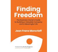Finding Freedom: The Business Owners Guide to Building a Valuable Company and a Meaningful Life