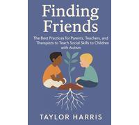Finding Friends: The Best Practices for Parents, Teachers, and Therapists to Teach Social Skills to Children with Autism (Children with Disabilities)