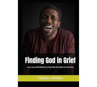 Finding God in Grief: Love, Loss, and Holding On to Hope After the Death of a loved One