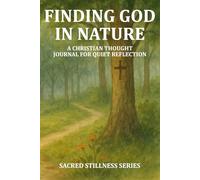Finding God in Nature: A Christian Thought Journal for Quiet Reflection