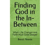 Finding God in the In-Between: When Life Changes and Faith Must Grow Deeper