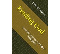 Finding God: Scientific Evidence of A Higher Intelligence