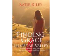 Finding Grace in Cedar Valley: A Christian Romance About Faith, Love, and Second Chances in Small Town America