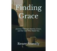 Finding Grace: Journey Through Identity, Grace, and the God Who Made You