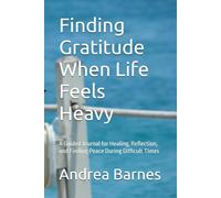 Finding Gratitude When Life Feels Heavy: A Guided Journal for Healing, Reflection, and Finding Peace During Difficult Times