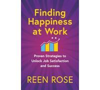 Finding Happiness at Work: Proven Strategies to Unlock Job Satisfaction and Success
