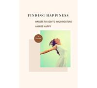 FINDING HAPPINESS: Habits to Add to Your Routine and Be Happy