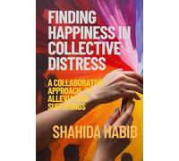 Finding Happiness in Collective Distress: A collaborative approach to alleviating sufferings (Happy People - Happy Society)