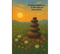 Finding Happiness in the Age of Overwhelm