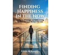 Finding Happiness in the Now: Letting Go of Nostalgia and Rediscovering Joy When the Good Old Days Feel Gone