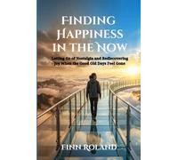 Finding Happiness in the Now: Letting Go of Nostalgia and Rediscovering Joy When the Good Old Days Feel Gone
