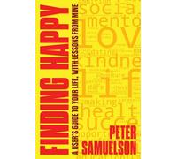 Finding Happy: A User's Guide to Your Life, with Lessons from Mine