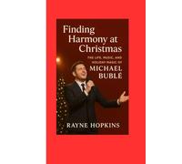 Finding Harmony at Christmas: The Life, Music, and Holiday Magic of Michael Bublé