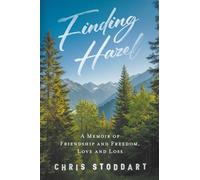 Finding Hazel: A Memoir of Friendship and Freedom, Love and Loss