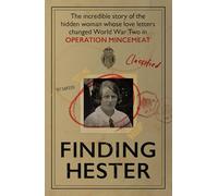 Finding Hester: The Incredible Story Of The Hidden Woman Whose Love Letters Changed World War II In Operation Mincemeat